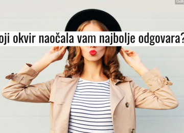 Sunčane naočale nezaobilazan su dodatak - koji okvir pristaje vašem licu?